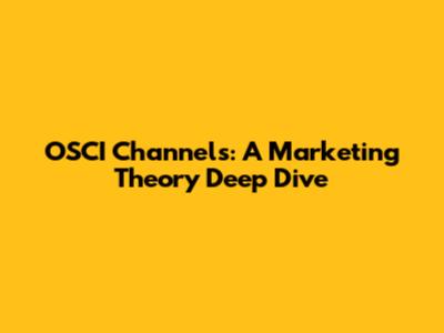 OSCI Channels: A Marketing Theory Deep Dive