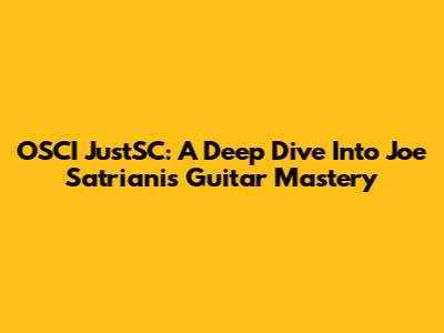 OSCI JustSC: A Deep Dive Into Joe Satriani's Guitar Mastery