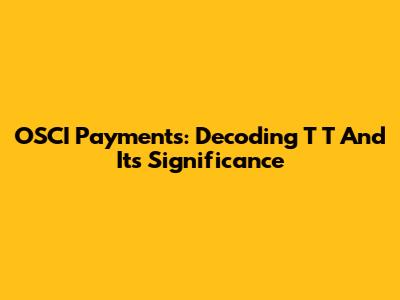 OSCI Payments: Decoding 'T T' And Its Significance