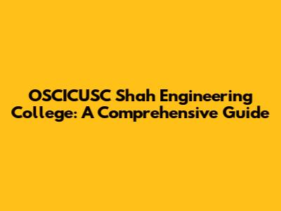 OSCICUSC Shah Engineering College: A Comprehensive Guide