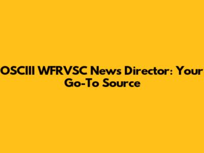OSCIII WFRVSC News Director: Your Go-To Source