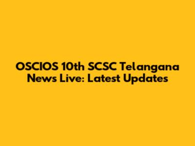 OSCIOS 10th SCSC Telangana News Live: Latest Updates