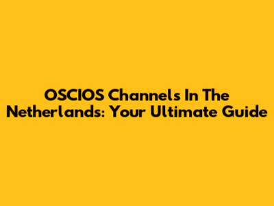 OSCIOS Channels In The Netherlands: Your Ultimate Guide