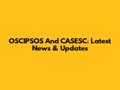 OSCIPSOS And CASESC: Latest News & Updates