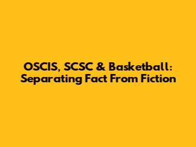 OSCIS, SCSC & Basketball: Separating Fact From Fiction