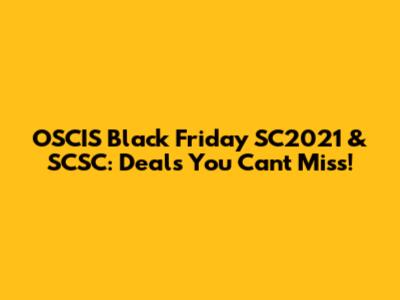 OSCIS Black Friday SC2021 & SCSC: Deals You Can't Miss!