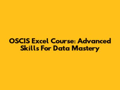 OSCIS Excel Course: Advanced Skills For Data Mastery