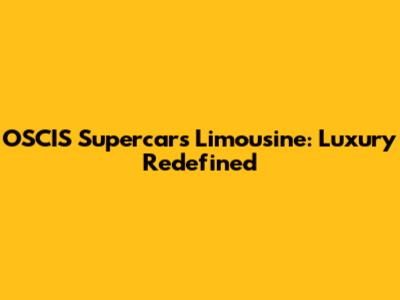 OSCIS Supercars Limousine: Luxury Redefined
