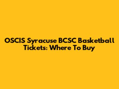 OSCIS Syracuse BCSC Basketball Tickets: Where To Buy