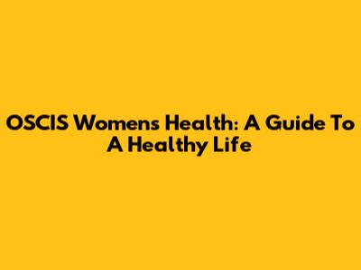 OSCIS Women's Health: A Guide To A Healthy Life