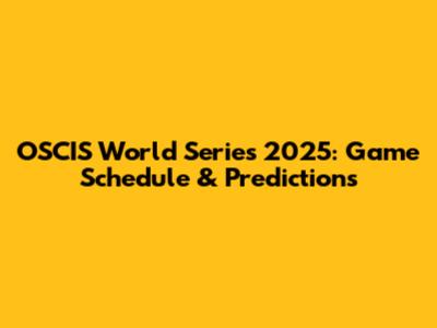 OSCIS World Series 2025: Game Schedule & Predictions