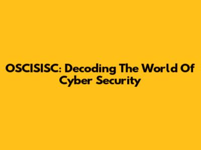 OSCISISC: Decoding The World Of Cyber Security