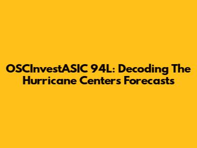 OSCInvestASIC 94L: Decoding The Hurricane Center's Forecasts