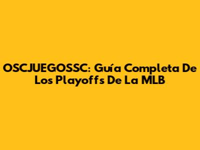 OSCJUEGOSSC: Guía Completa De Los Playoffs De La MLB