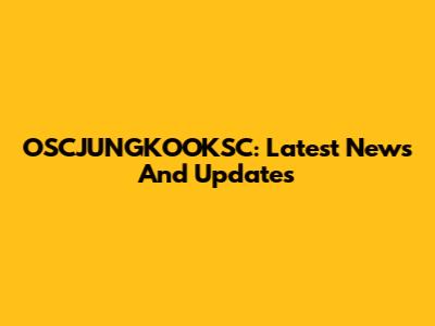 OSCJUNGKOOKSC: Latest News And Updates