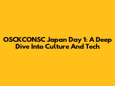 OSCKCONSC Japan Day 1: A Deep Dive Into Culture And Tech