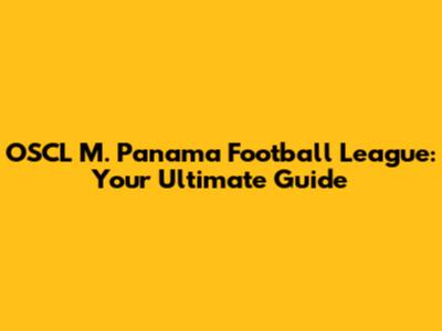 OSCL M. Panama Football League: Your Ultimate Guide