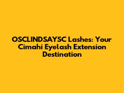 OSCLINDSAYSC Lashes: Your Cimahi Eyelash Extension Destination