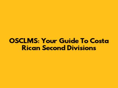 OSCLMS: Your Guide To Costa Rican Second Divisions
