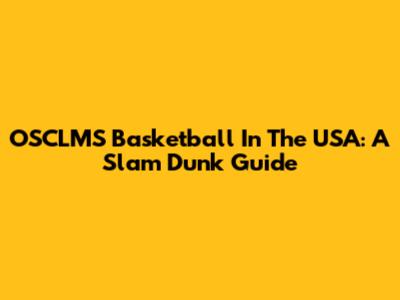 OSCLMS Basketball In The USA: A Slam Dunk Guide