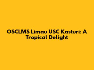 OSCLMS Limau USC Kasturi: A Tropical Delight