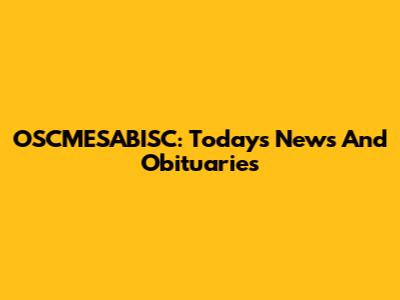 OSCMESABISC: Today's News And Obituaries