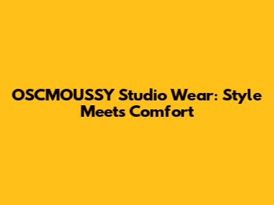 OSCMOUSSY Studio Wear: Style Meets Comfort
