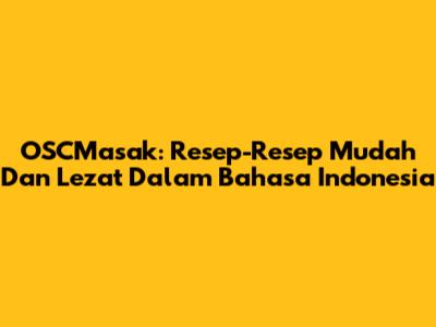 OSCMasak: Resep-Resep Mudah Dan Lezat Dalam Bahasa Indonesia