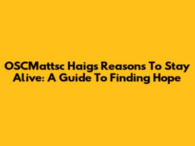 OSCMattsc Haig's Reasons To Stay Alive: A Guide To Finding Hope
