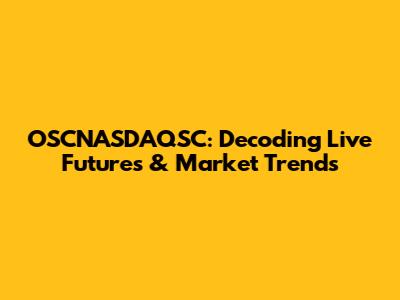 OSCNASDAQSC: Decoding Live Futures & Market Trends