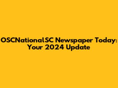 OSCNationalSC Newspaper Today: Your 2024 Update