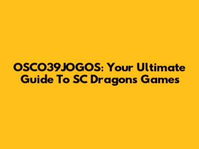 OSCO39JOGOS: Your Ultimate Guide To SC Dragons Games