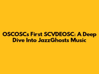 OSCOSC's First SCVDEOSC: A Deep Dive Into JazzGhost's Music