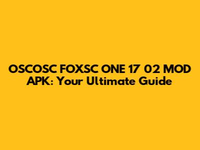 OSCOSC FOXSC ONE 17 02 MOD APK: Your Ultimate Guide