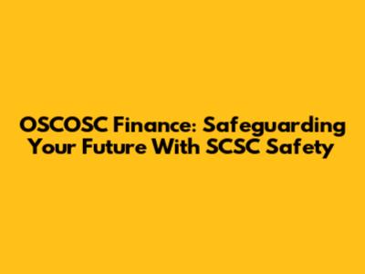 OSCOSC Finance: Safeguarding Your Future With SCSC Safety