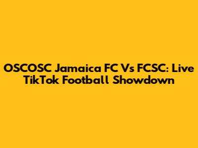 OSCOSC Jamaica FC Vs FCSC: Live TikTok Football Showdown