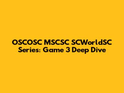 OSCOSC MSCSC SCWorldSC Series: Game 3 Deep Dive