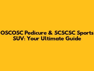 OSCOSC Pedicure & SCSCSC Sports SUV: Your Ultimate Guide