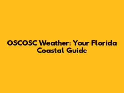 OSCOSC Weather: Your Florida Coastal Guide