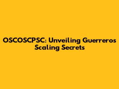 OSCOSCPSC: Unveiling Guerrero's Scaling Secrets