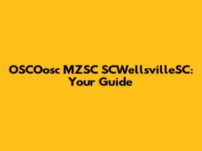 OSCOosc MZSC SCWellsvilleSC: Your Guide