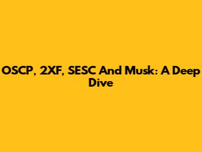 OSCP, 2XF, SESC And Musk: A Deep Dive