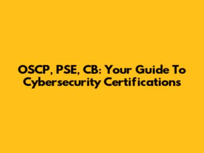OSCP, PSE, CB: Your Guide To Cybersecurity Certifications