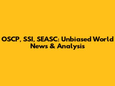 OSCP, SSI, SEASC: Unbiased World News & Analysis