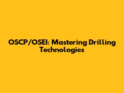 OSCP/OSEI: Mastering Drilling Technologies