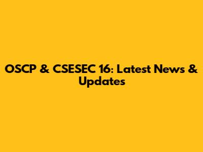 OSCP & CSESEC 16: Latest News & Updates