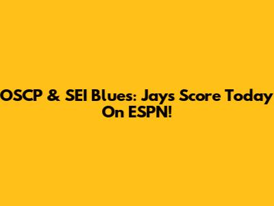 OSCP & SEI Blues: Jays Score Today On ESPN!