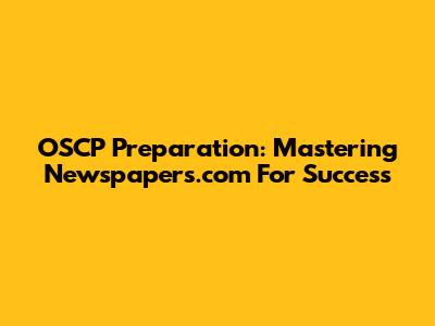 OSCP Preparation: Mastering Newspapers.com For Success