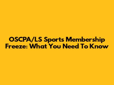 OSCPA/LS Sports Membership Freeze: What You Need To Know