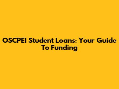 OSCPEI Student Loans: Your Guide To Funding